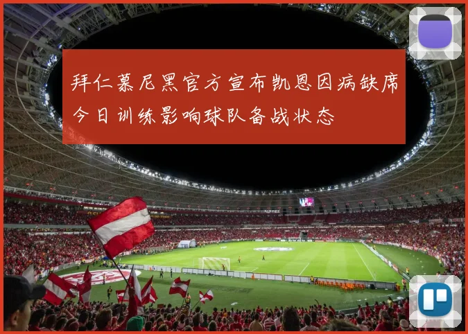 拜仁慕尼黑官方宣布凯恩因病缺席今日训练影响球队备战状态
